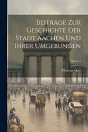 Beitr?ge Zur Geschichte Der Stadt Aachen Und Ihrer Umgebungen; Volume 3