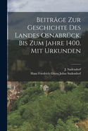 Beitr?ge Zur Geschichte Des Landes Osnabr?ck, Bis Zum Jahre 1400. Mit Urkunden