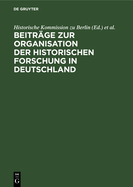 Beitr?ge Zur Organisation Der Historischen Forschung in Deutschland: Aus Anla? Des 25j?hrigen Bestehens Der Historischen Kommission Zu Berlin Am 3. Februar 1984