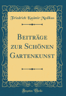 Beitr?ge zur Schnen Gartenkunst (Classic Reprint)