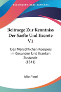 Beitraege Zur Kenntniss Der Saefte Und Excrete V1: Des Menschlichen Koerpers Im Gesunden Und Kranken Zustande (1841)