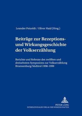 Beitraege Zur Rezeptions- Und Wirkungsgeschichte Der Volkserzaehlung: Berichte Und Referate Des Zwoelften Und Dreizehnten Symposions Zur Volkserzaehlung, Brunnenburg/Suedtirol 1998-1999 - Petzoldt, Leander (Editor), and Haid, Oliver (Editor)