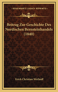 Beitrag Zur Geschichte Des Nordischen Bernsteinhandels (1840)