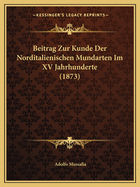 Beitrag Zur Kunde Der Norditalienischen Mundarten Im XV Jahrhunderte (1873)