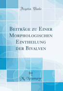 Beitrage Zu Einer Morphologischen Eintheilung Der Bivalven (Classic Reprint)