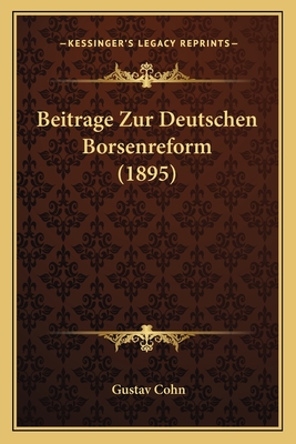 Beitrage Zur Deutschen Borsenreform (1895) - Cohn, Gustav