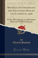 Beitrage Zur Geschichte Der Deutschen Sprache Und Literatur, 1906, Vol. 31: Unter Mitwirkung Von Hermann Paul Und Wilhelm Braune (Classic Reprint)