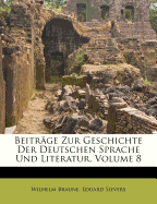 Beitrage Zur Geschichte Der Deutschen Sprache Und Literatur, Volume 8