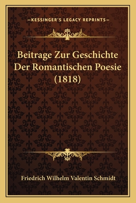 Beitrage Zur Geschichte Der Romantischen Poesie (1818) - Schmidt, Friedrich Wilhelm Valentin