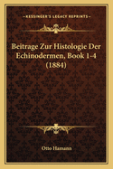 Beitrage Zur Histologie Der Echinodermen, Book 1-4 (1884)