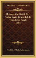 Beitrage Zur Kritik Der Poetae Lyrici Graeci Edidit Theodorus Bergk (1844)