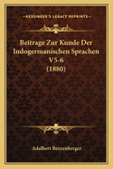 Beitrage Zur Kunde Der Indogermanischen Sprachen V5-6 (1880)