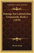 Beitrage Zur Lateinischen Grammatik, Book 1 (1870)