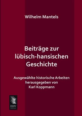 Beitrage Zur Lubisch-Hansischen Geschichte - Mantels, Wilhelm, and Koppmann, Karl (Editor)