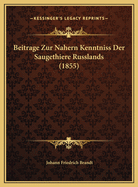 Beitrage Zur Nahern Kenntniss Der Saugethiere Russlands (1855)