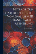 Beitrage Zur Naturgeschichte Von Brasilien, III Band, Zweite Abtheilung