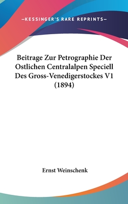 Beitrage Zur Petrographie Der Ostlichen Centralalpen Speciell Des Gross-Venedigerstockes V1 (1894) - Weinschenk, Ernst