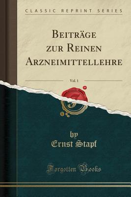 Beitrage Zur Reinen Arzneimittellehre, Vol. 1 (Classic Reprint) - Stapf, Ernst