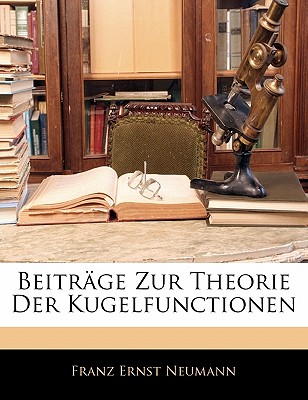 Beitrage Zur Theorie Der Kugelfunctionen - Neumann, Franz Ernst
