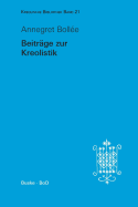 Beitrge zur Kreolistik: Herausgegeben und mit einem Vorwort, Interview, Schriftenverzeichnis und Gesamtbibliographie versehen von Ursula Reutner als Festgabe fr Annegret Bollee zum 70. Geburtstag