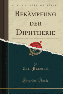 Bekmpfung Der Diphtherie (Classic Reprint)