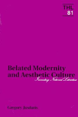 Belated Modernity and Aesthetic Culture: Inventing National Literature Volume 81 - Jusdanis, Gregory