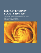 Belfast Literary Society 1801-1901: Historical Sketch with Memoirs of Some Distinguished Members...