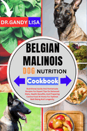 BELGIAN MALINOIS DOG NUTRITION Cookbook: Nutritional Guide And Homemade Recipes For Expert Advice On Balanced Diets, Health Benefits, And Preparing Dog Food At Home For Lifelong Health And Wellness