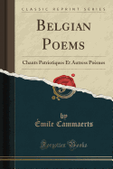 Belgian Poems: Chants Patriotiques Et Autress Poemes (Classic Reprint)