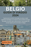 Belgio Guida Di Viaggio 2024: Esplorando le antiche meraviglie, la cultura, i piatti appetitosi del Belgio e la moderna citt? di Arthena. Bruges, Bruxelles, Anversa, Gent e altro ancora. Tutto quello