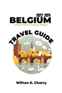 Belgium Travel Guide: Discover The Art Of Living In Belgium