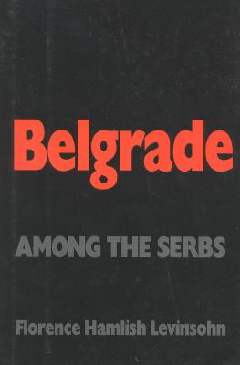 Belgrade: Among the Serbs - Levinsohn, Florence