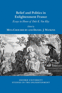 Belief and Politics in Enlightenment France: Essays in Honor of Dale K. Van Kley