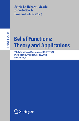 Belief Functions: Theory and Applications: 7th International Conference, BELIEF 2022, Paris, France, October 26-28, 2022, Proceedings - Le Hgarat-Mascle, Sylvie (Editor), and Bloch, Isabelle (Editor), and Aldea, Emanuel (Editor)