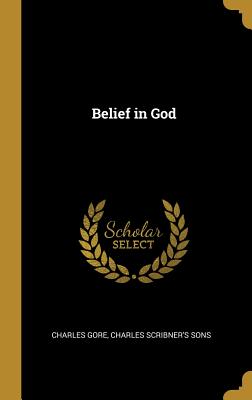 Belief in God - Gore, Charles, and Charles Scribner's Sons (Creator)