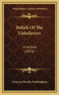 Beliefs of the Unbelievers: A Lecture (1876)