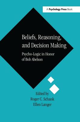 Beliefs, Reasoning, and Decision Making: Psycho-Logic in Honor of Bob Abelson - Schank, Roger C (Editor), and Langer, Ellen (Editor)