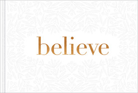 Believe -- A Gift Book for the Holidays, Encouragement, or to Inspire Everyday Possibilities