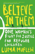 Believe in Them: One Woman's Fight for Justice for Refugee Children