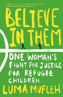 Believe in Them: One Woman's Fight for Justice for Refugee Children - Mufleh, Luma