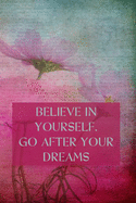 Believe in Yourself. Go After Your Dreams: Inspirational Composition Notebook - College Ruled - Pink Flowers On A Textured Vintage Background
