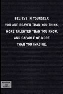 Believe in Yourself. You Are Braver Than You Think, More Talented Than You Know...: Lined Notebook - Inspirational Motivational Positive Quotes - Black Letter Board, Soft Cover, 120+ Pages, 6x9, Table of Contents - Journal, Composition Book, Note Book