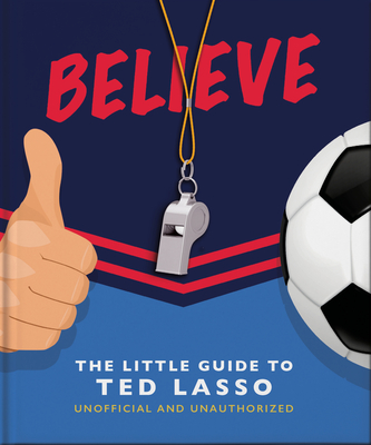 Believe: The Little Guide to Ted Lasso (Unofficial & Unauthorised) - Hippo! Orange (Editor)