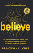 Believe: The one simple area of focus that can make your transformations and Continuous Improvement culture truly sustainable