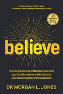 Believe: The one simple area of focus that can make your transformations and Continuous Improvement culture truly sustainable