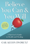 Believe You Can And You Will: A Survivor's Guide To Health And Healing