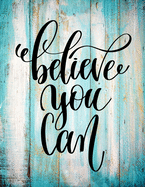 Believe You Can: Inspirational Journal - Notebook - Diary for Women - Teen Girls - Motivational Quotes - Gifts for Teenage Girls - Students