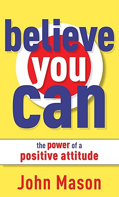 Believe You Can: The Power of a Positive Attitude - Mason, John