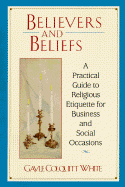 Believers and Beliefs: A Practical Guide to Religious Etiquette for Business and Social Occasions - White, Gayle Colquitt