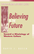 Believing in the Future: Toward a Missiology of Western Culture - Bosch, David J.